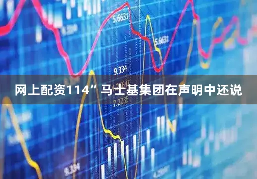 网上配资114”　　马士基集团在声明中还说