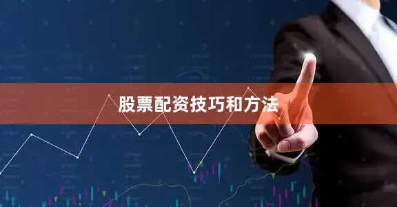 股票配资技巧和方法
